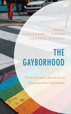 The Gayborhood: From Sexual Liberation to Cosmopolitan Spectacle by Conner, Christopher T.