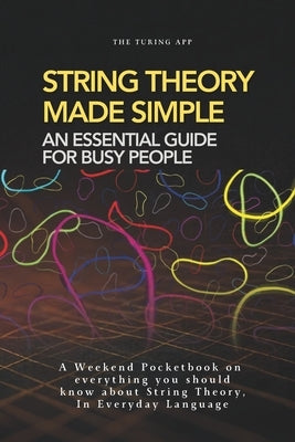 String Theory for Normal People: A Pocketbook on String and Membrane theories In Everyday Language by Editorial Team, Turing