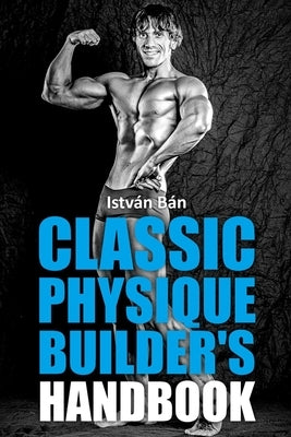 Classic Physique Builder's Handbook by Bán, István