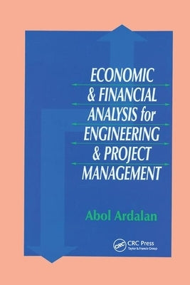 Economic and Financial Analysis for Engineering and Project Management by Ardalan, Abol