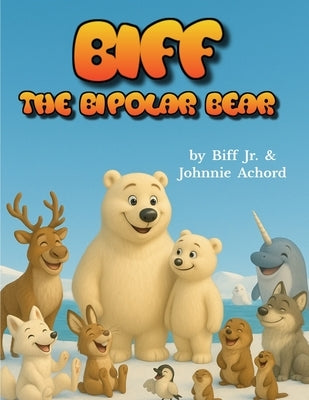 BIFF the Bipolar Bear: Helping Children Understand Bipolar Disorder by Achord, Johnnie