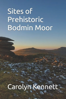 Sites of Prehistoric Bodmin Moor by Kennett, Carolyn