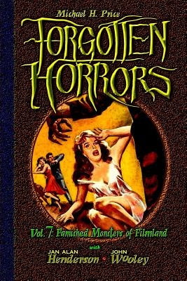 Forgotten Horrors Vol. 7: Famished Monsters of Filmland by Wooley, John