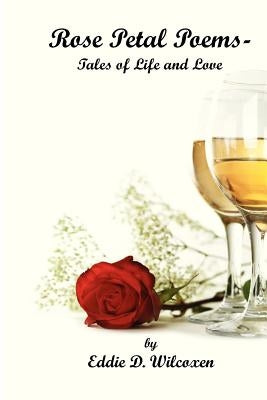 Rose Petal Poems - Tales of Life and Love by Wilcoxen, Eddie D.