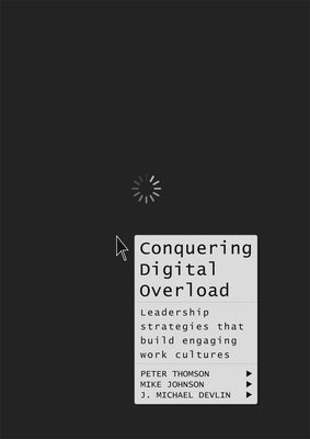 Conquering Digital Overload: Leadership Strategies That Build Engaging Work Cultures by Thomson, Peter