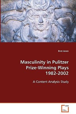 Masculinity in Pulitzer Prize-Winning Plays 1982-2002 by Jones, Bret