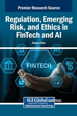 Regulation, Emerging Risk, and Ethics in FinTech and AI by Chen, Haojun