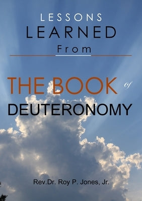 Lessons Learned From the Book of Deuteronomy by Jones, Rev Dr Roy P., Jr.