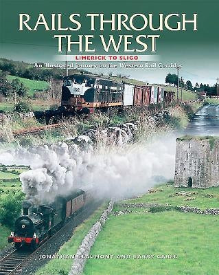 Rails Through the West: Limerick to Sligo, an Illustrated Journey on the Western Rail Corridor by Beaumont, Jonathan