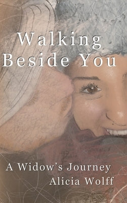 Walking Beside You, A widow's journey by Wolff, Alicia