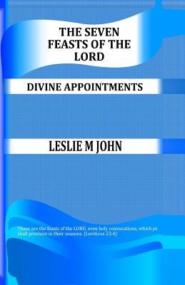 The Seven Feasts of The Lord: Divine Appointments by John, Leslie M.
