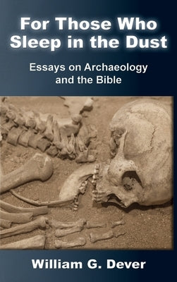 For Those Who Sleep in the Dust: Essays on Archaeology and the Bible by Dever, William G.