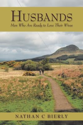 Husbands: Men Who Are Ready to Love Their Wives by Bierly, Nathan C.