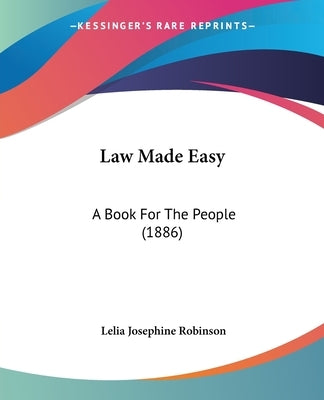 Law Made Easy: A Book For The People (1886) by Robinson, Lelia Josephine