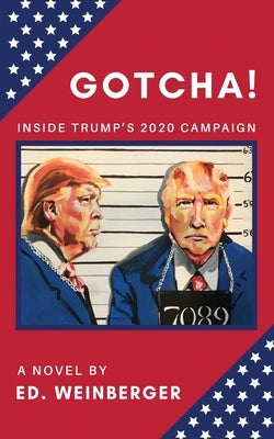 Gotcha!: Inside Trump's 2020 Campaign--A Novel by Weinberger, Ed.