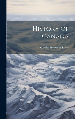 History of Canada by Lucas, Charles Prestwood
