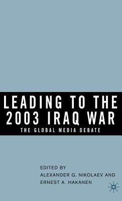 Leading to the 2003 Iraq War: The Global Media Debate by Nikolaev, Alexander G.