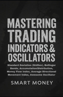 Mastering Trading Indicators & Oscillators: Standard Deviation (StdDev), Bollinger Bands, Accumulation/Distribution, Money Flow Index, Average Directi by Money, Smart