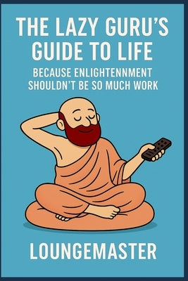 The Lazy Guru's Guide to Life: Because Enlightenment Shouldn't Be So Much Work by Master, Lounge