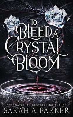 To Bleed a Crystal Bloom by A. Parker, Sarah