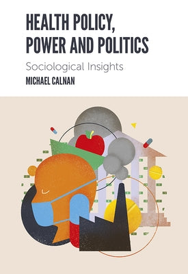 Health Policy, Power and Politics: Sociological Insights by Calnan, Michael