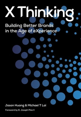 X Thinking: Building Better Brands in the Age of Experience by Huang, Jason