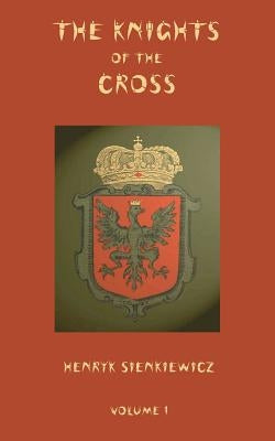 The Knights of the Cross - Volume 1 by Sienkiewicz, Henryk