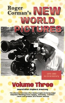 Roger Corman's New World Pictures (1970-1983): An Oral History, Volume 3 by Armstrong, Stephen B.