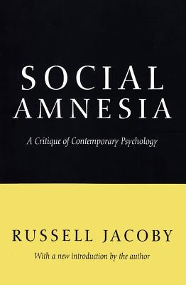 Social Amnesia: A Critique of Contemporary Psychology by Jacoby, Russell