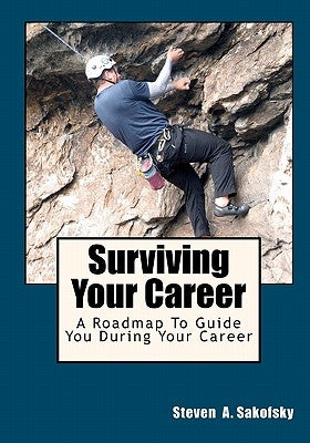 Surviving Your Career: A roadmap to guide you during your career. by Sakofsky, Steven A.