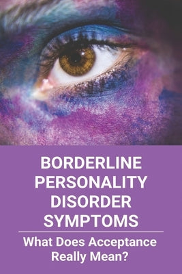 Borderline Personality Disorder Symptoms: What Does Acceptance Really Mean?: Borderline Personality Disorder Dsm 5 by Stalworth, Long