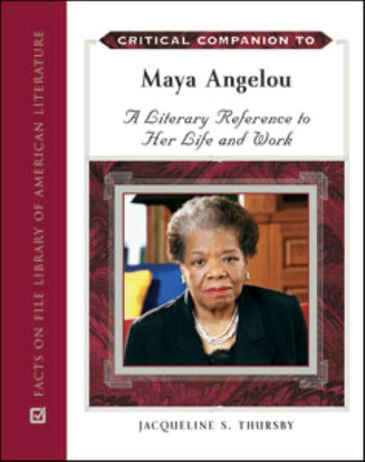 Critical Companion to Maya Angelou: A Literary Reference to Her Life and Work by Jacqueline S Thursby