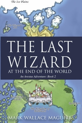 The Last Wizard At The End Of The World: An Arestus Adventure by Maguire, Mark Wallace