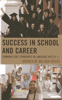 Success in School and Career: Common Core Standards in Language Arts K-5 by Nelson-Royes, Andrea M.