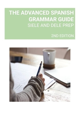 The Advanced Spanish Grammar Guide: Siele and Dele Prep by Perminter, Demetrius