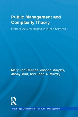 Public Management and Complexity Theory: Richer Decision-Making in Public Services by Rhodes, Mary Lee