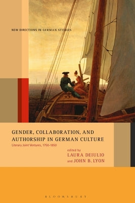 Gender, Collaboration, and Authorship in German Culture: Literary Joint Ventures, 1750-1850 by Lyon, John B.