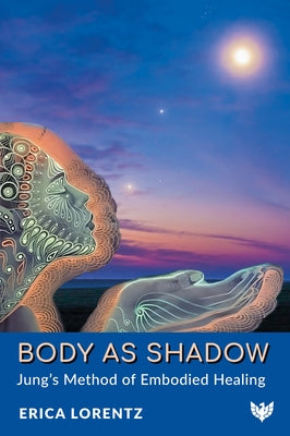 Body as Shadow: Jung's Method of Embodied Healing by Lorentz, Erica