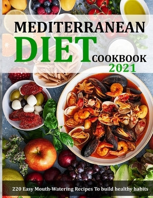Mediterranean Diet Cookbook 2021: 220 Easy Mouth-Watering Recipes To build healthy habits by Lemke, Gina