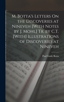 M. Botta's Letters On the Discoveries at Nineveh [With Notes by J. Mohl] Tr. by C.T. [With] Illustrations of Discoveries at Nineveh by Botta, Paul Émile