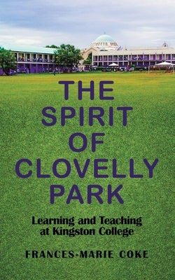 The Spirit of Clovelly Park: Learning and Teaching at Kingston College by Coke, Frances-Marie