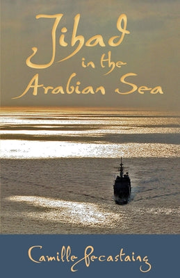 Jihad in the Arabian Sea by Pecastaing, Camille