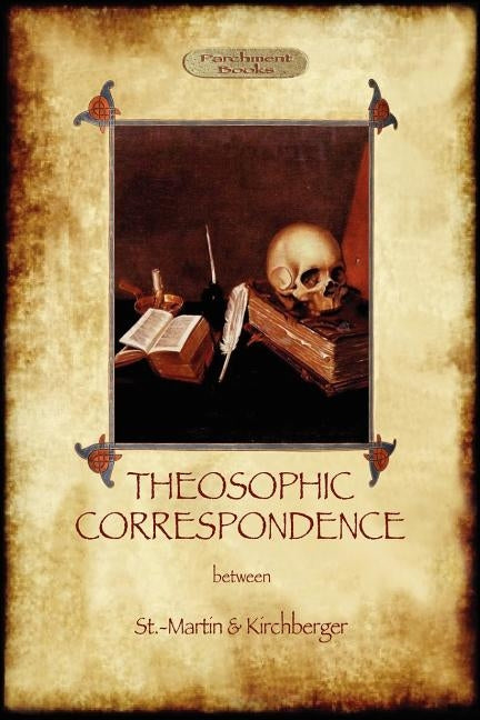 Theosophic Correspondence between Saint-Martin & Kirchberger by De Saint-Martin, Louis-Claude