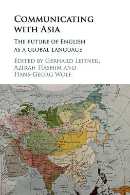 Communicating with Asia: The Future of English as a Global Language by Leitner, Gerhard