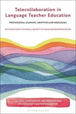 Telecollaboration in Language Teacher Education: Professional Learning, Identities and Ideologies by Akayoglu, Sedat