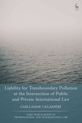 Liability for Transboundary Pollution at the Intersection of Public and Private International Law by Laganière, Guillaume