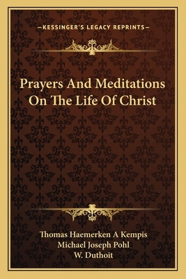 Prayers And Meditations On The Life Of Christ by Kempis, Thomas Haemerken a.