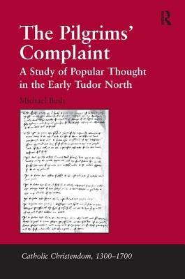 The Pilgrims' Complaint: A Study of Popular Thought in the Early Tudor North by Bush, Michael
