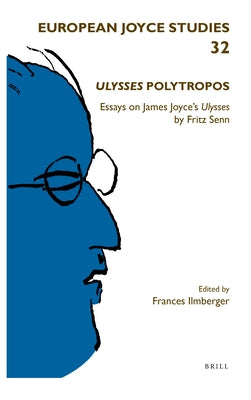 Ulysses Polytropos: Essays on James Joyce's Ulysses by Fritz Senn by Senn, Fritz