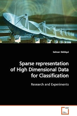 Sparse representation of High Dimensional Data for Classification by Siddiqui, Salman